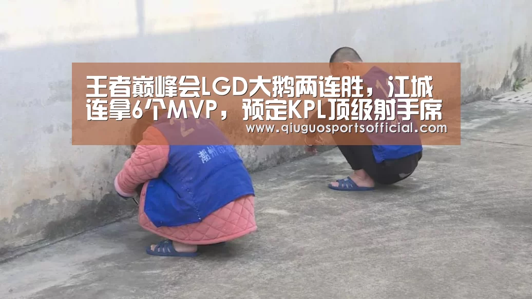 王者巅峰会LGD大鹅两连胜,江城连拿6个MVP,预定KPL顶级射手席位-b体育直播(图1) b体育直播